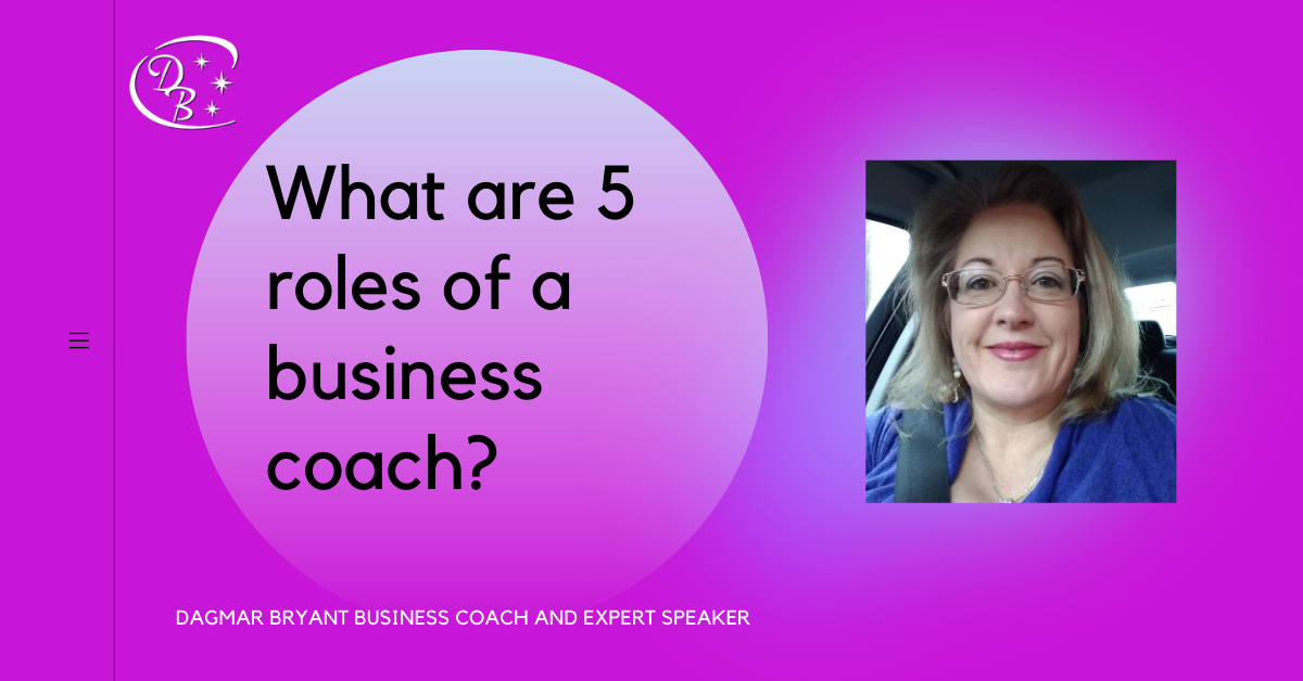 What are 5 roles of a Business Coach? Dagmar Bryant
